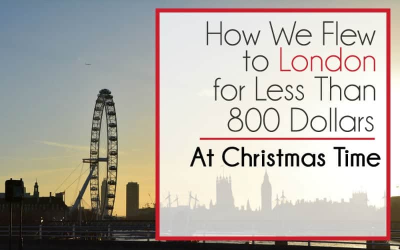 How We Flew to London for $778.00 (Return) Over Christmas