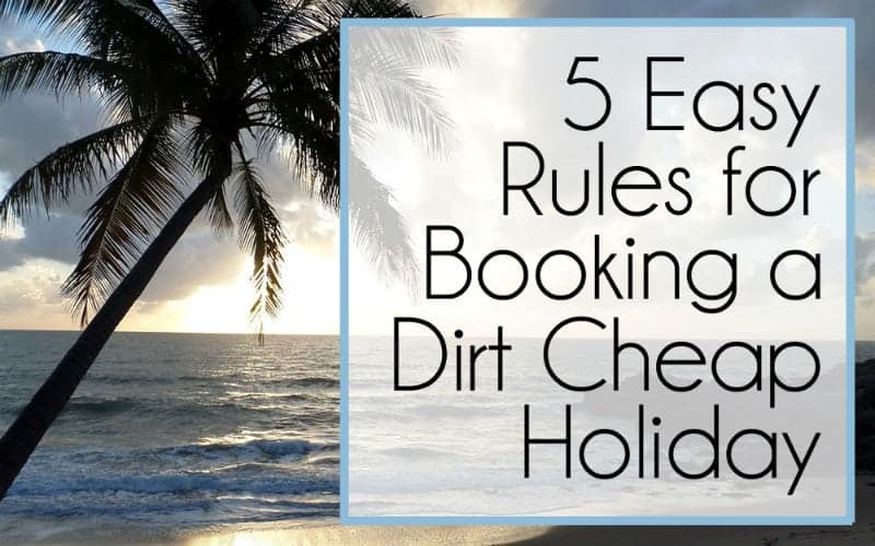 5 Rules for Booking a Dirt Cheap Holiday
