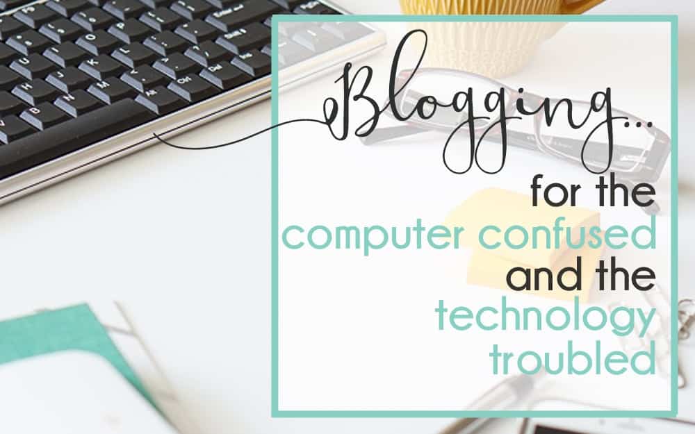 Introducing Blogging for the Computer Confused and Technology Troubled!